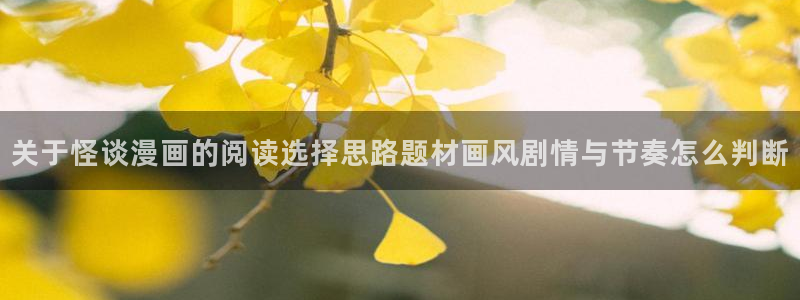 梦漫漫画使用方法:关于怪谈漫画的阅读选择思路题材画风剧情与节奏怎么判断
