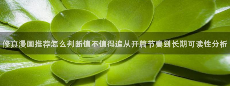 梦漫漫画连载推荐:修真漫画推荐怎么判断值不值得追从开篇节奏到长期可读性分析